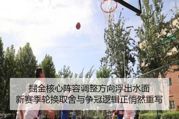 掘金核心阵容调整方向浮出水面 新赛季轮换取舍与争冠逻辑正悄然重写